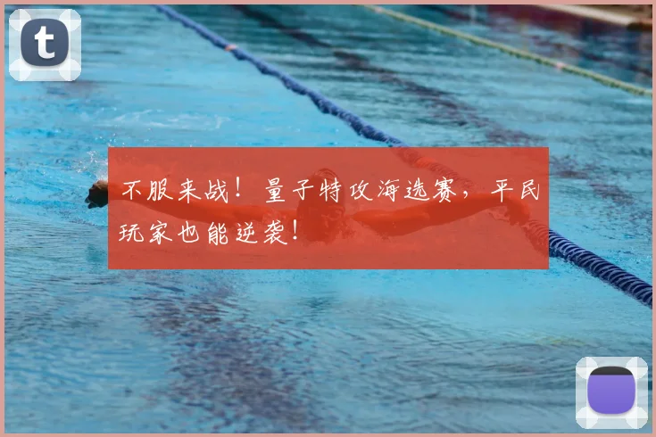 不服来战!量子特攻海选赛,平民玩家也能逆袭!