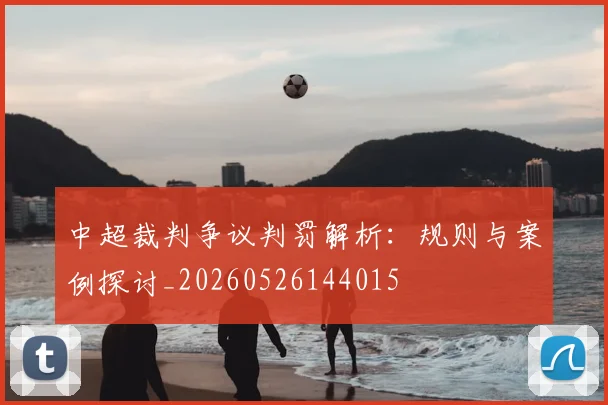 中超裁判争议判罚解析：规则与案例探讨_20260526144015