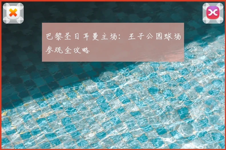 巴黎圣日耳曼主场:王子公园球场参观全攻略