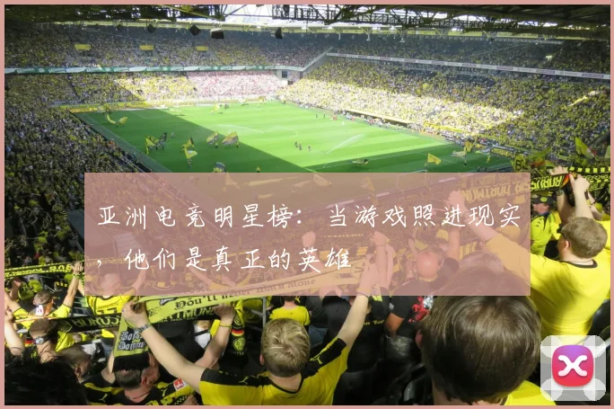 亚洲电竞明星榜:当游戏照进现实,他们是真正的英雄